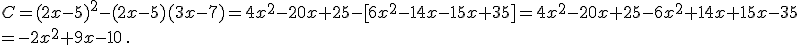C=(2x-5)^2-(2x-5)(3x-7)=4x^2-20x+25-%5B6x^2-14x-15x+35%5D=4x^2-20x+25-6x^2+14x+15x-35\\=-2x^2+9x-10\,.
